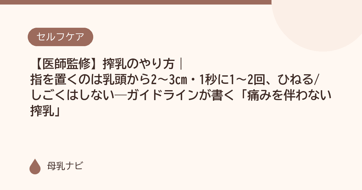 【医師監修】搾乳のやり方｜指を置くのは乳頭から2〜3cm・1秒に1〜2回、ひねる/しごくはしない——ガイドラインが書く「痛みを伴わない搾乳」（母乳ナビ・医師監修）