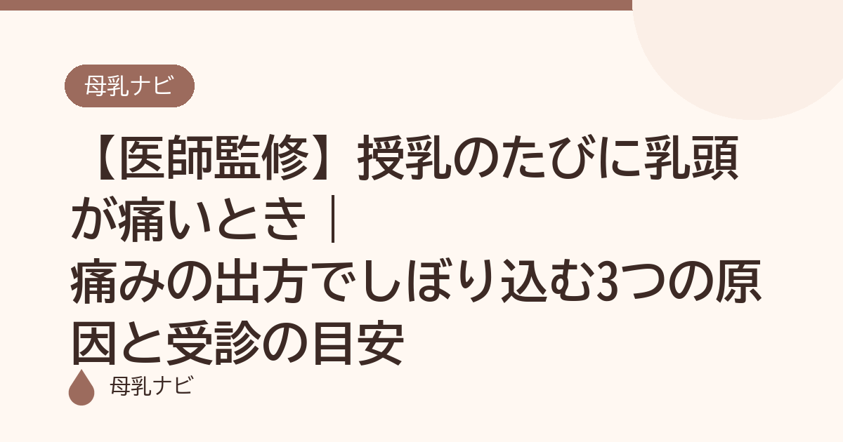 【医師監修】授乳のたびに乳頭が痛いとき｜痛みの出方でしぼり込む3つの原因と受診の目安（母乳ナビ・医師監修）
